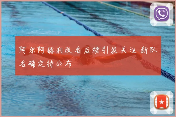 阿尔阿赫利改名后续引发关注 新队名确定待公布
