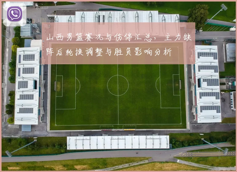 山西男篮赛况与伤停汇总，主力缺阵后轮换调整与胜负影响分析