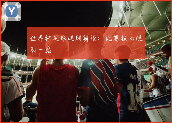 世界杯足球规则解读：比赛核心规则一览